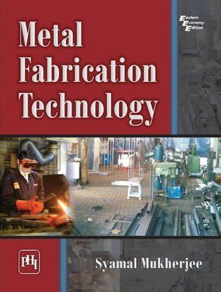 metal fabrication technology mukherjee shyamal pdf|METAL FABRICATION TECHNOLOGY .